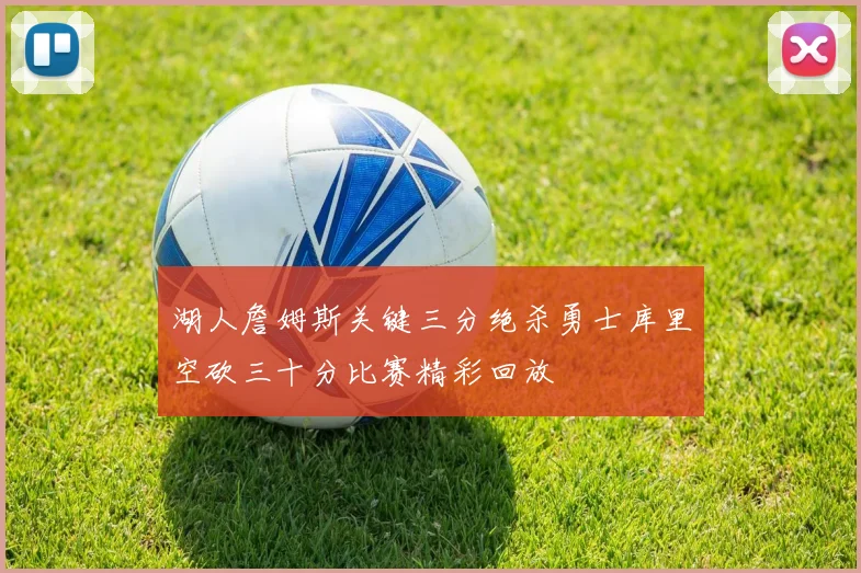湖人詹姆斯关键三分绝杀勇士库里空砍三十分比赛精彩回放