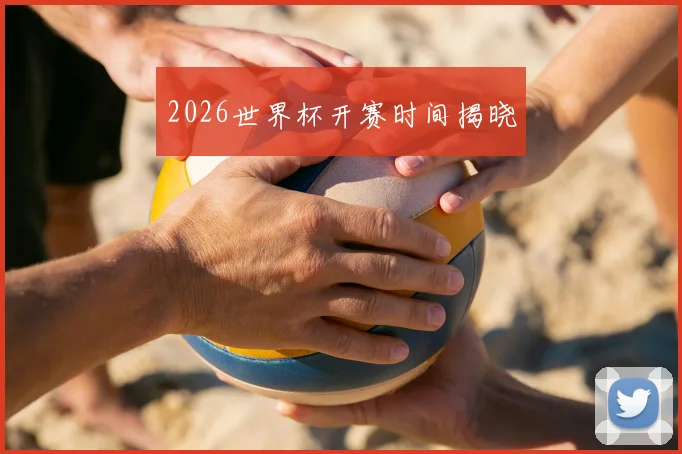 2026世界杯开赛时间揭晓