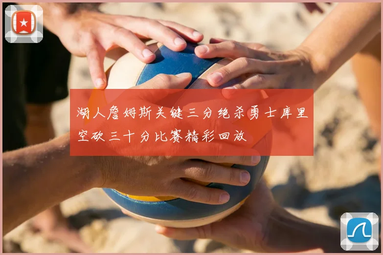 湖人詹姆斯关键三分绝杀勇士库里空砍三十分比赛精彩回放