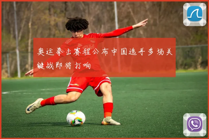 奥运拳击赛程公布中国选手多场关键战即将打响