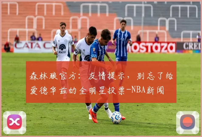 森林狼官方：友情提示，别忘了给爱德华兹的全明星投票-NBA新闻