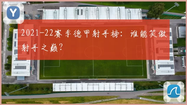 2021-22赛季德甲射手榜：谁能笑傲射手之巅？