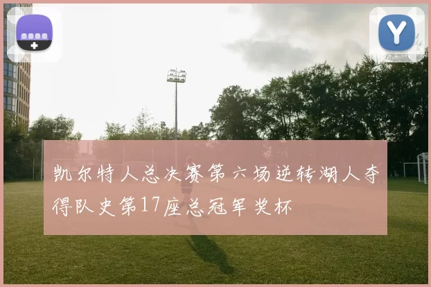 凯尔特人总决赛第六场逆转湖人夺得队史第17座总冠军奖杯