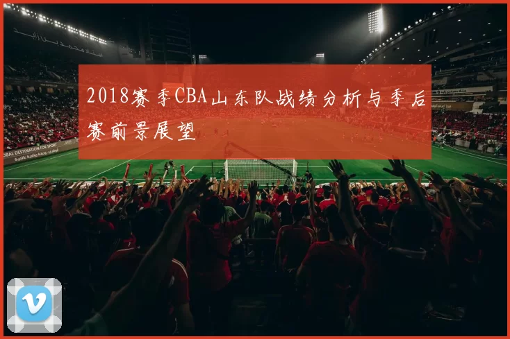 2018赛季CBA山东队战绩分析与季后赛前景展望
